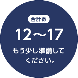 合計数 12～17：もう少し準備してください。